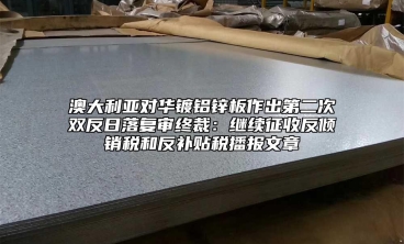 澳大利亚对华镀铝锌板作出第二次双反日落复审终裁：继续征收反倾销税和反补贴税播报文章